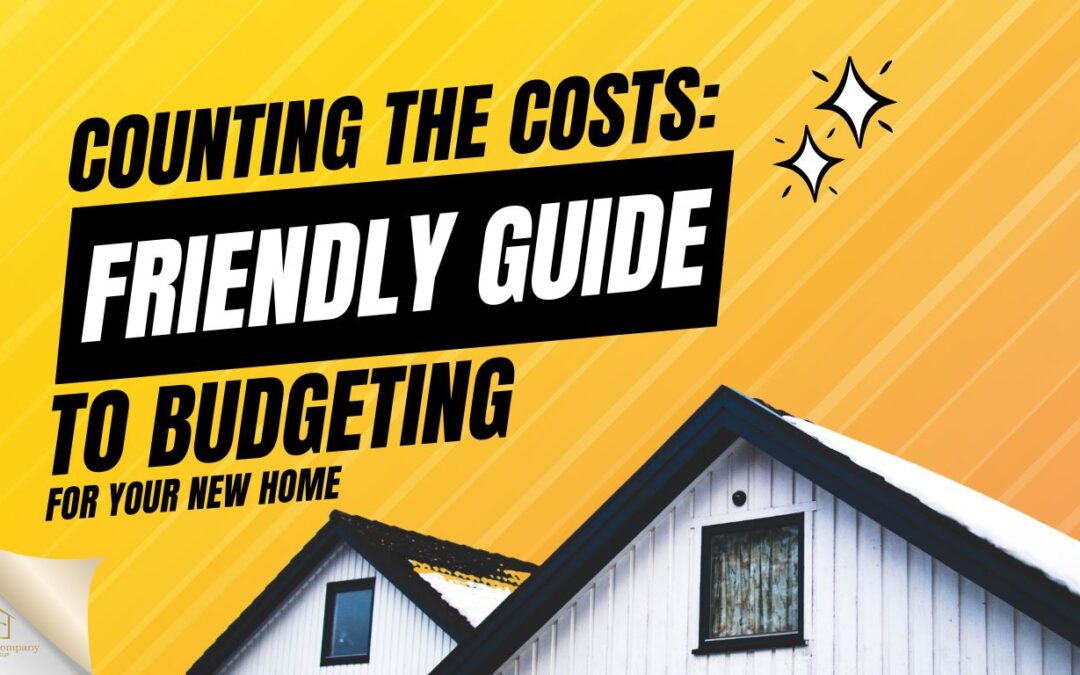 Counting the Costs: A Friendly Guide to Budgeting for Your New Home I Brookes & Company Realty Group