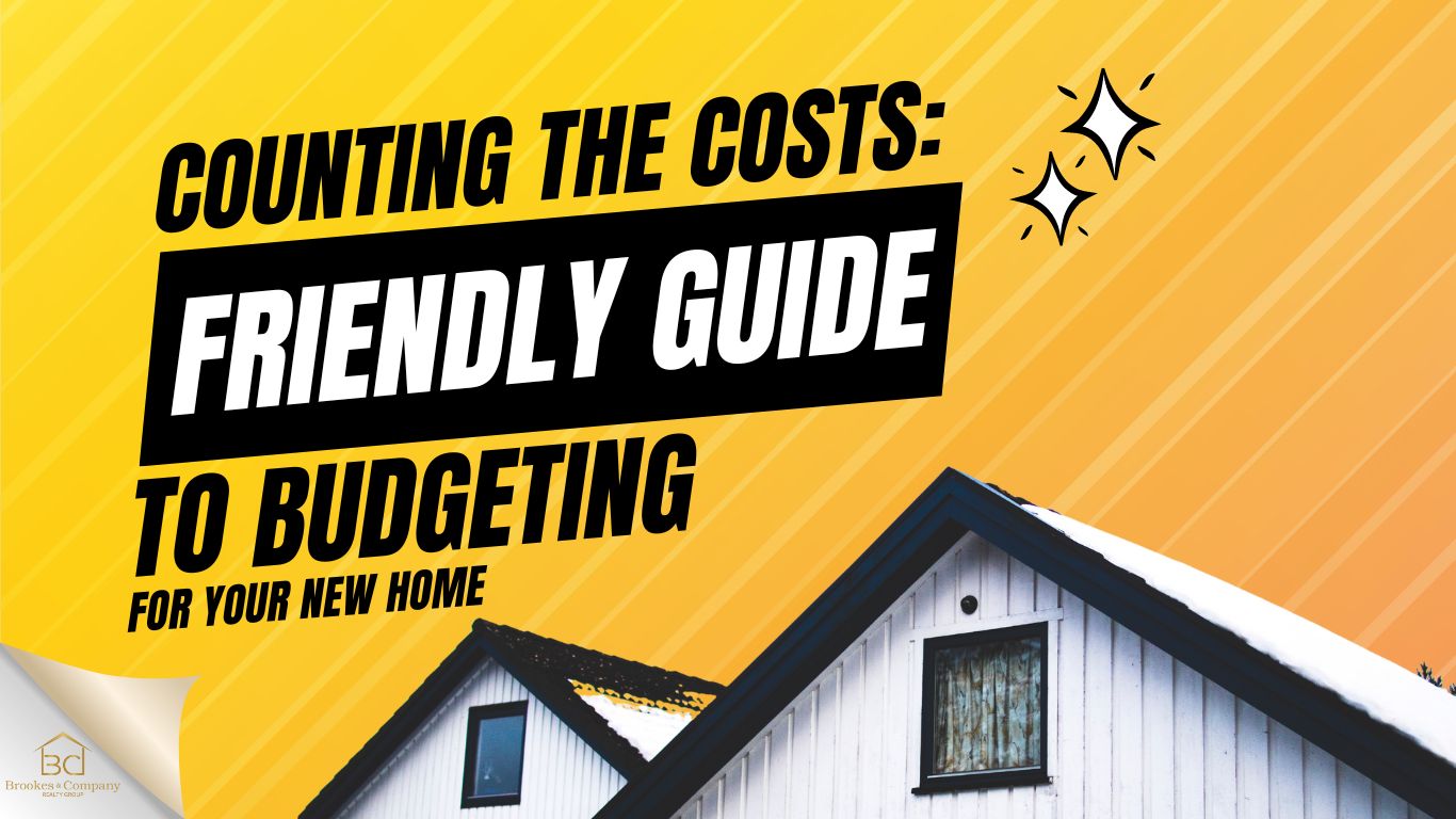 Counting the Costs: A Friendly Guide to Budgeting for Your New Home I Brookes & Company Realty Group